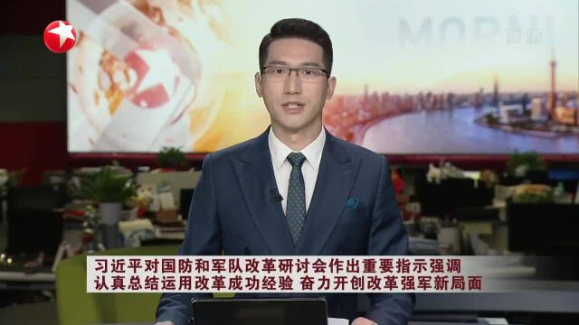 习近平对国防和军队改革研讨会作出重要指示强调 认真总结运用改革成功经验 奋力开创改革强军新局面