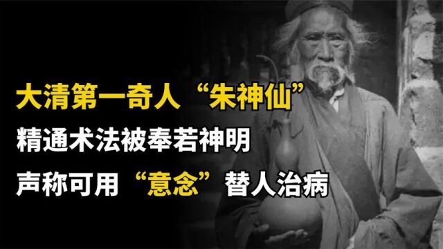 清朝奇人“朱神仙”,医术通神可千里隔空治病,最终下场令人唏嘘