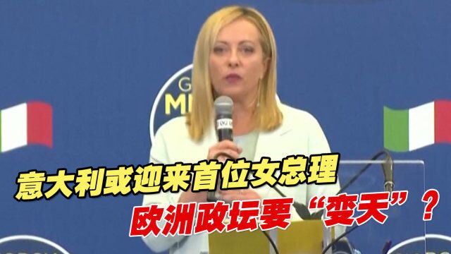 意大利或迎来首位女总理,欧洲政坛要“变天”?