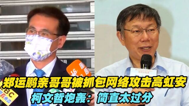 郑运鹏亲哥哥被抓包网络攻击高虹安,柯文哲炮轰:简直太过分