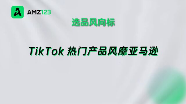 TikTok带火!亚马逊上这些产品卖爆了!