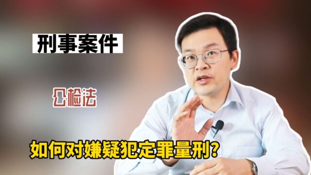  刑事案件,公检法如何对嫌疑犯定罪量刑