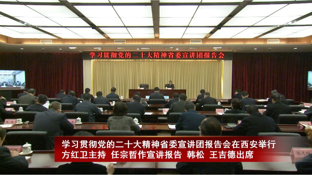 学习贯彻党的二十大精神省委宣讲团报告会在西安举行 方红卫主持 任宗哲作宣讲报告 韩松 王吉德出席