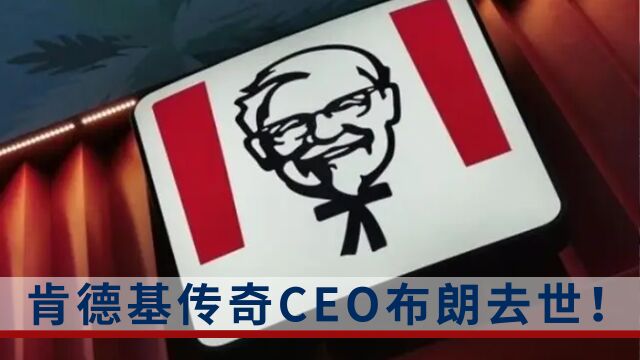 肯德基传奇CEO去世!将肯德基从乡村炸鸡店打造成全球快餐连锁巨头