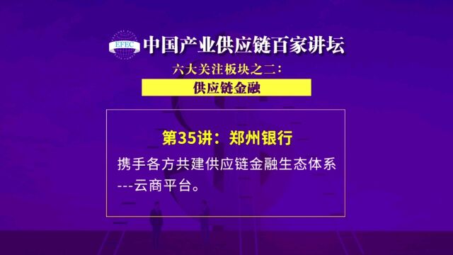 【EFEC中国产业供应链百家讲坛】郑州银行:携手各方共建供应链金融生态体系云商平台. #供应链金融#商贸物流银行#金融科技#应收账款#联盟链