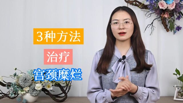 被宫颈糜烂困扰,该如何进行治疗?这3种方法,或许可以试试