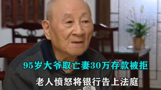 95岁老人取亡妻存款30万,却遭到银行拒绝,老人愤怒将银行告上法庭