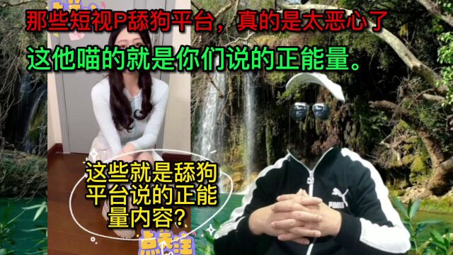 那些短视P舔狗平台,真的是太恶心了,这他喵的就是你们说的正能量.