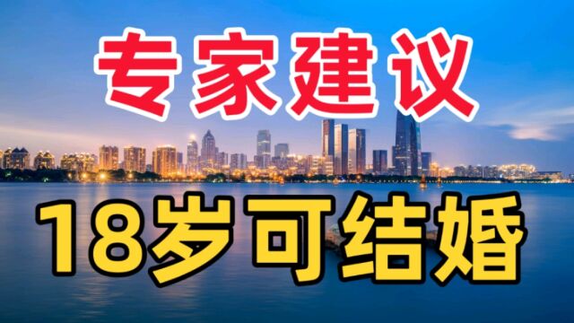 专家建议,法定结婚年龄降到18岁,网友:建议专家不要建议