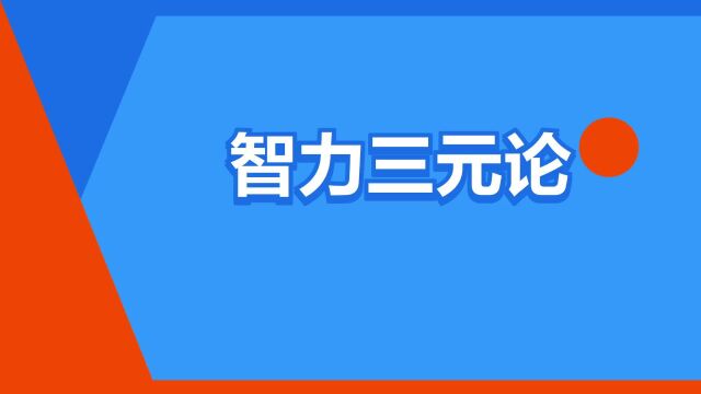 “智力三元论”是什么意思?