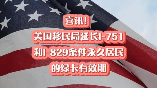 喜讯!美国移民局延长I751和I829条件永久居民的绿卡有效期