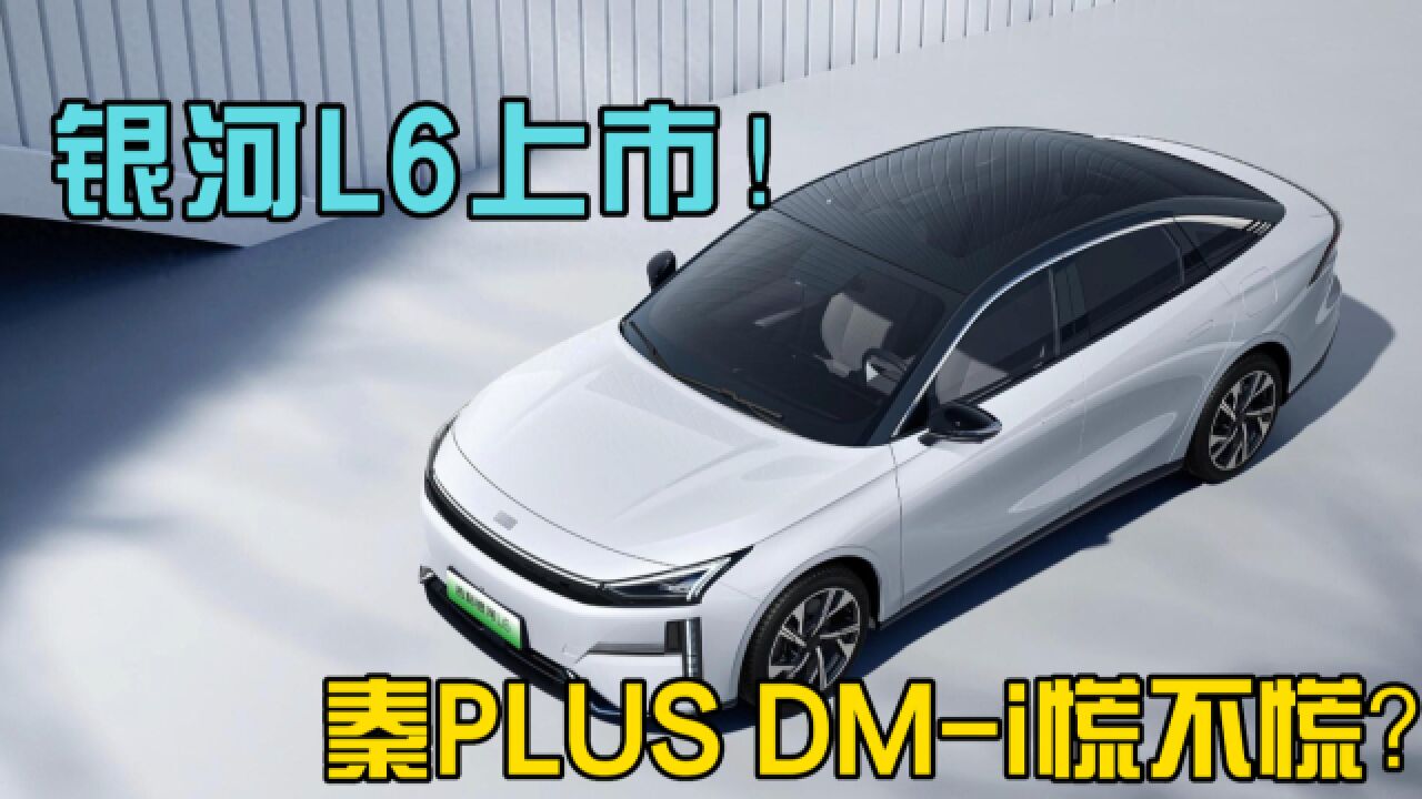 银河L6上市,秦PLUS DMi到底会不会慌?