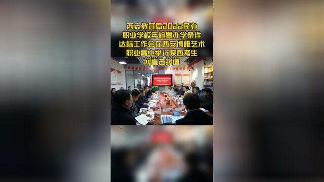 西安教育局2022民办职业学校年检暨办学条件达标工作会在西安博雅艺术职业高中举行陕西考生网直击报道