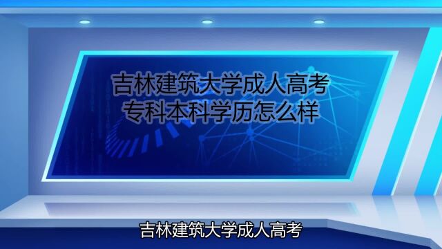 吉林建筑大学成人高考专科本科学历怎么样