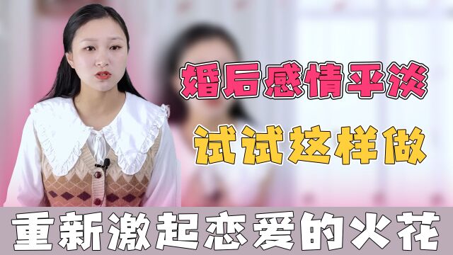 结婚后感情平淡?试试这样做,让你们的心再次怦怦直跳