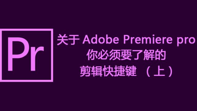 关于Adobe Premiere pro你必须要了解的剪辑快捷键(上)