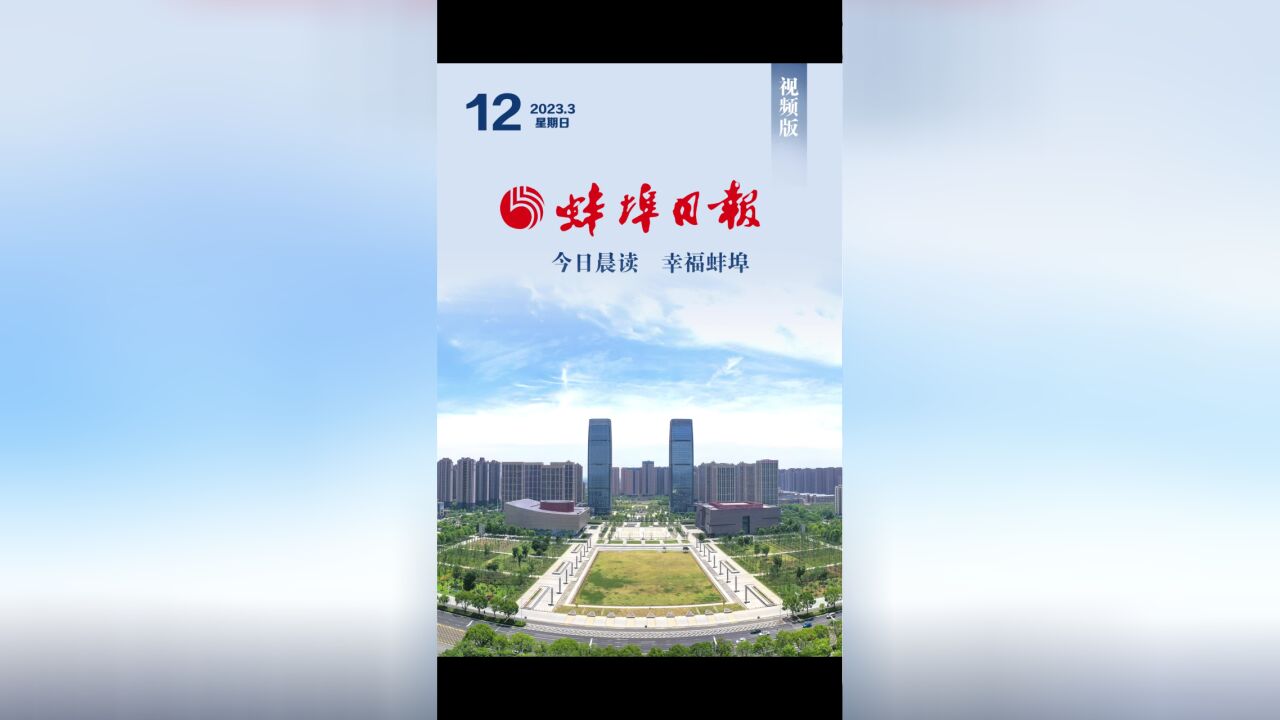 蚌埠日报视频版2023.3.12,更多精彩内容请下载“蚌埠发布”客户端