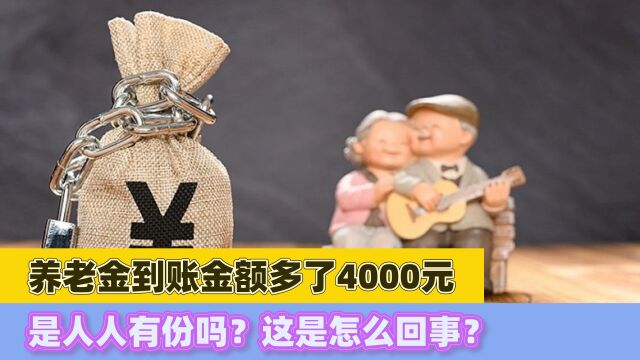 养老金到账金额多了4000元,是人人有份吗?这是怎么回事?