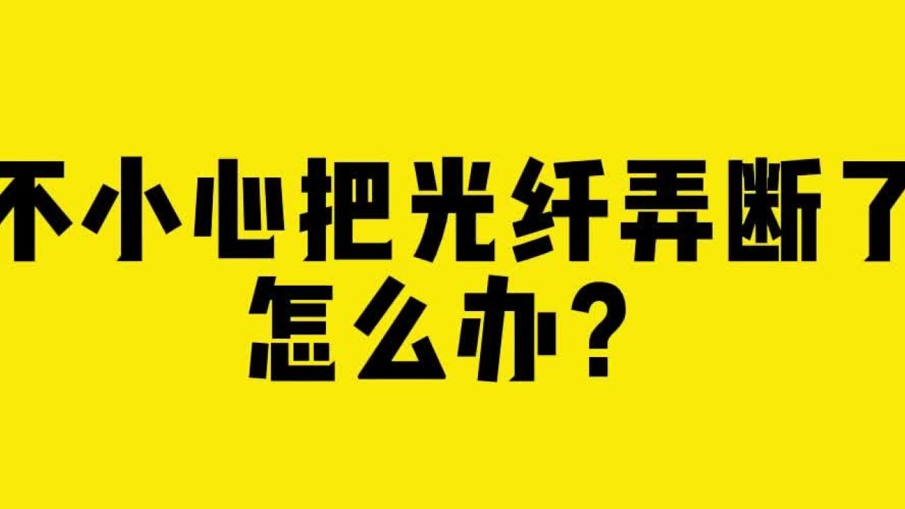 不小心把光纤弄断了,怎么办?