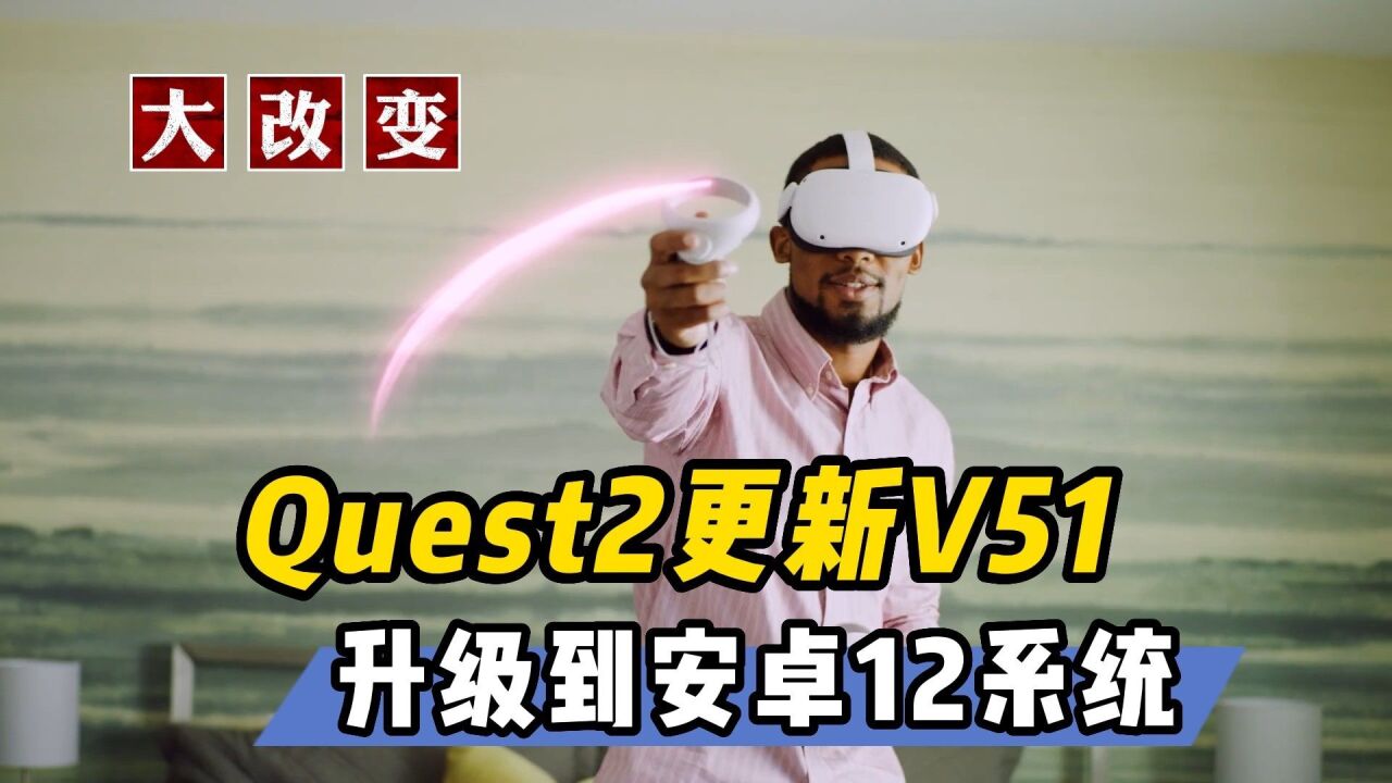 【VR速递】Quest2测试更新V51 系统升级到安卓12L