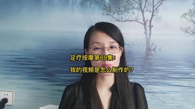 足疗按摩第69集:我的视频是怎么制作的?