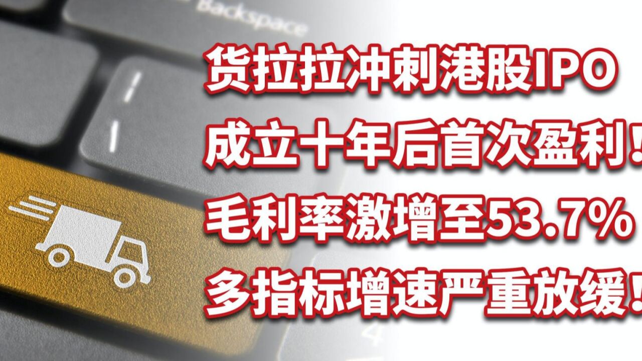 货拉拉成立10年后首次盈利,毛利率高达53.7%冲刺港股IPO!