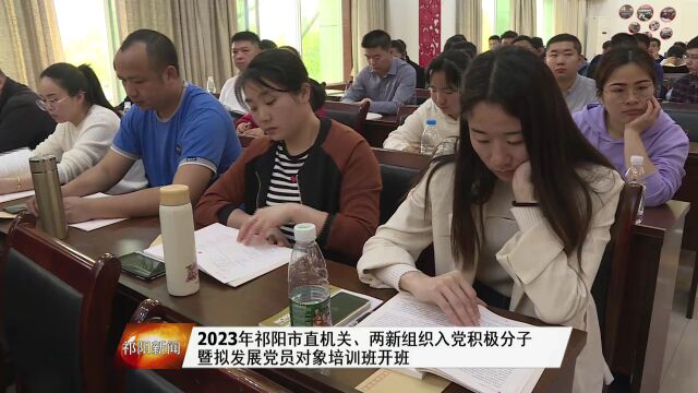 2023年祁阳市直机关、两新组织入党积极分子暨拟发展党员对象培训班开班