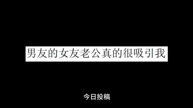 男友的女友老公真的很吸引我