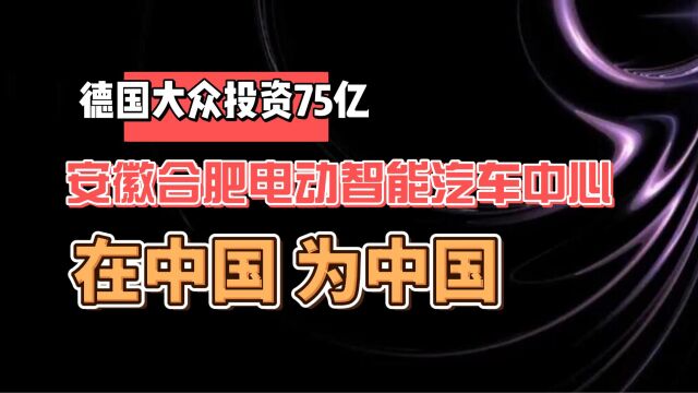 德国大众投资75亿 成立安徽合肥电动智能汽车中心