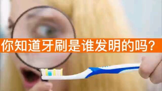 你知道牙刷是谁发明的吗?