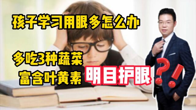 孩子学习用眼多怎么办?多吃3种蔬菜,富含“叶黄素”,明目护眼