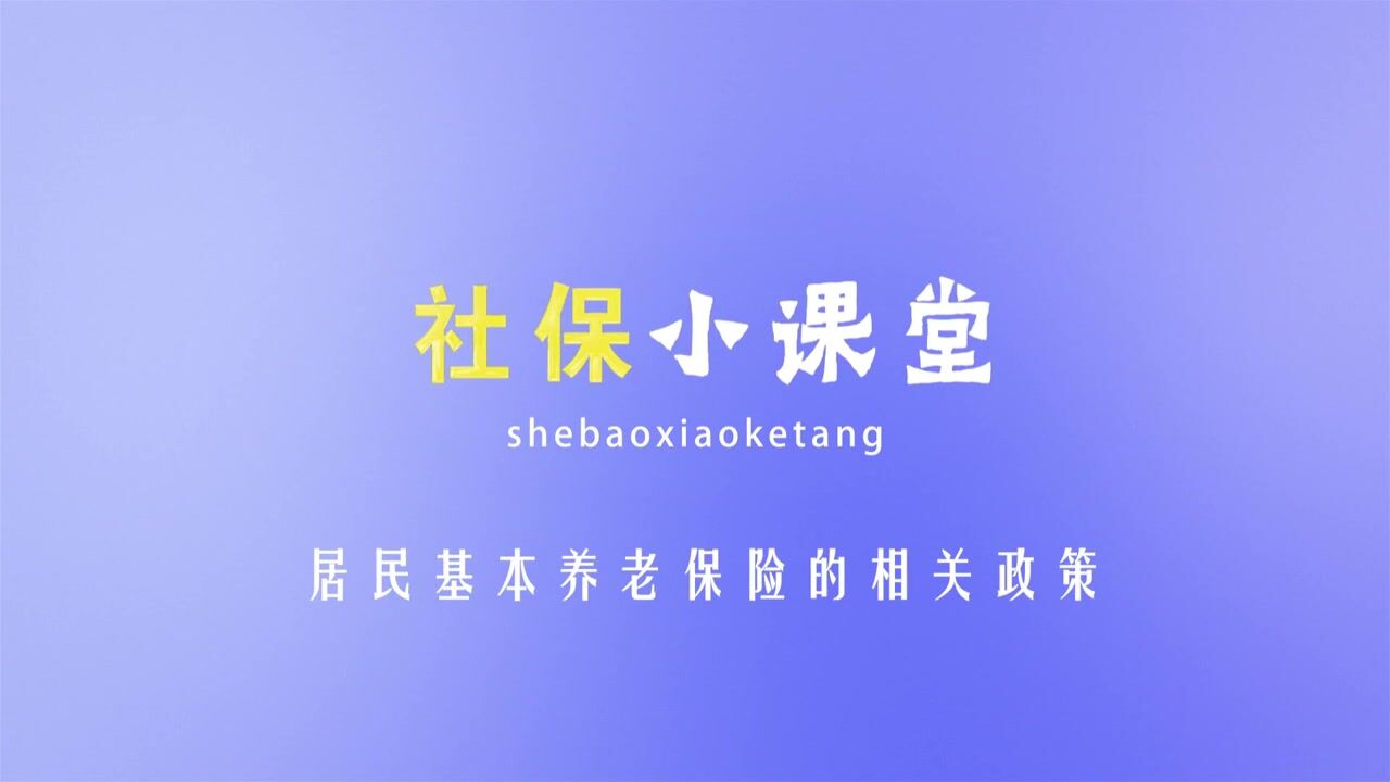 社保小课堂7—居民基本养老保险的相关政策