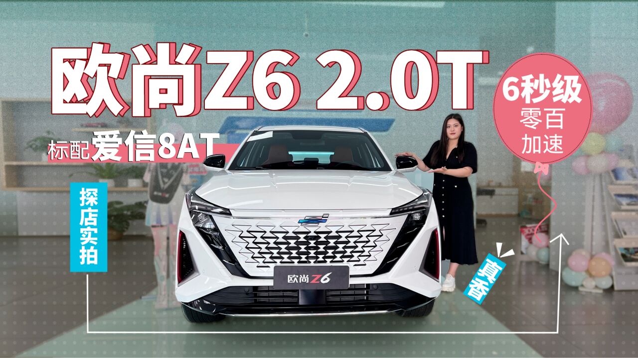 探店实拍欧尚Z6 2.0T:6秒级零百加速,标配爱信8AT,真香!