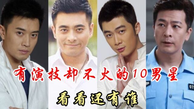 有演技却不火的10位男明星,富大龙陈龙任重上榜,看看你认识谁?