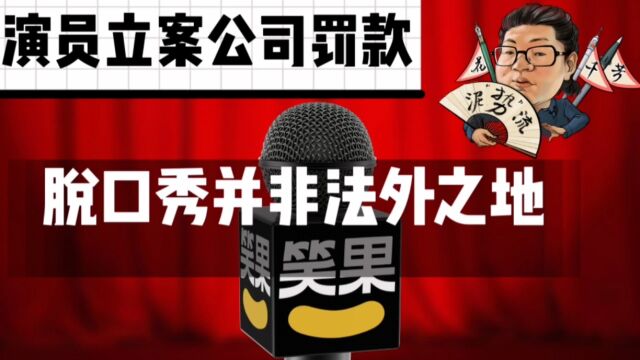 花千芳:演员立案笑果文化公司罚款,脱口秀并非法外之地!