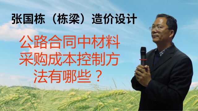 张国栋(栋梁)造价设计:公路合同中材料采购成本控制方法有哪些?