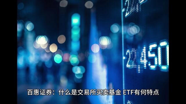 百惠证券:什么是交易所买卖基金?ETF有何特点?