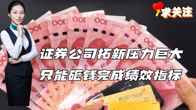 证券公司拓新压力巨大,只能砸钱完成绩效指标