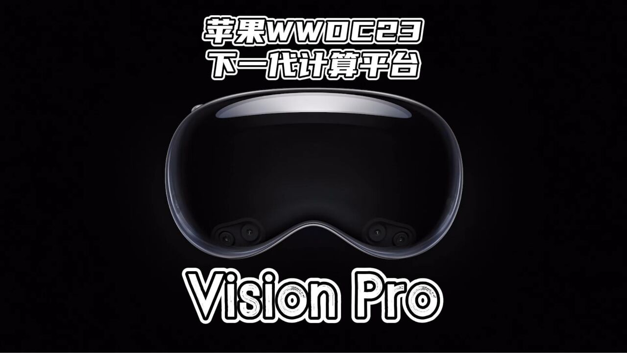 苹果WWDC正式发布Vision Pro,下一代计算平台,出手就是巅峰