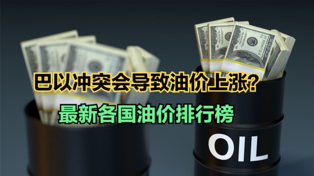 巴以冲突外溢是否会影响石油价格!最新各国油价排名,中国第几?