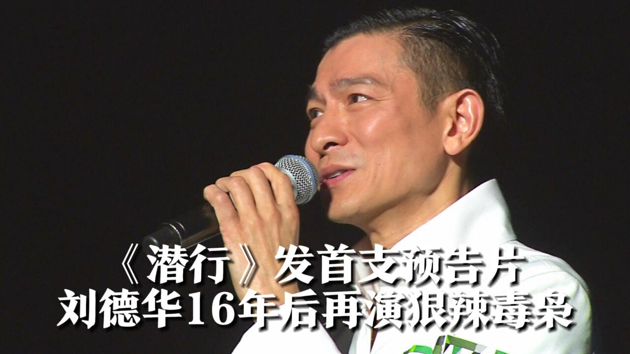 《潜行》发首支预告片,刘德华16年后再演狠辣毒枭,读秒杀人好冷血