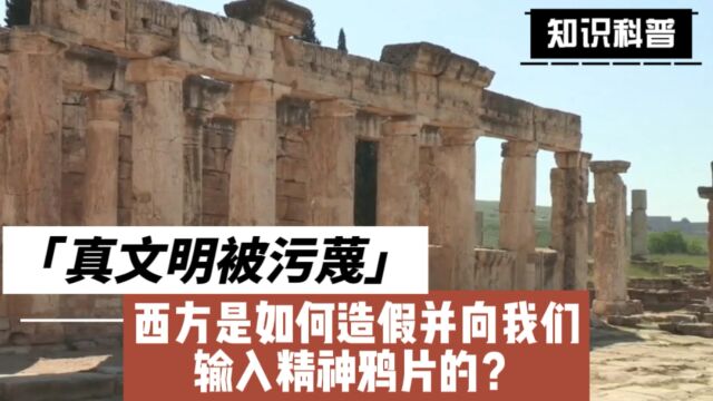 为何真文明被污蔑,假文明被吹捧?西方伪造历史和文物到底是为了什么?这里有答案!