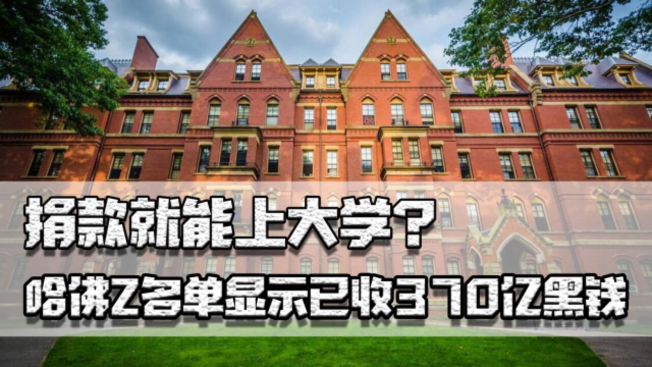 捐款就能上大学?哈佛Z名单显示已收370亿黑钱,安排权贵子女入学