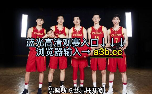 2023U19男篮世界杯官方直播:中国男篮VS法国男篮直播(中文)高清观看