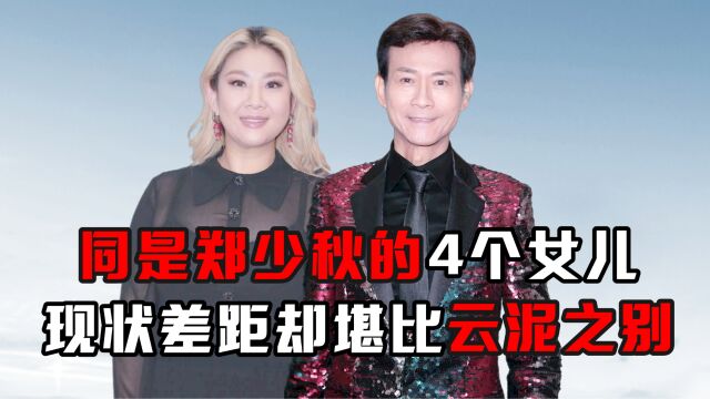 同是郑少秋的4个女儿,现状差距却堪比云泥之别