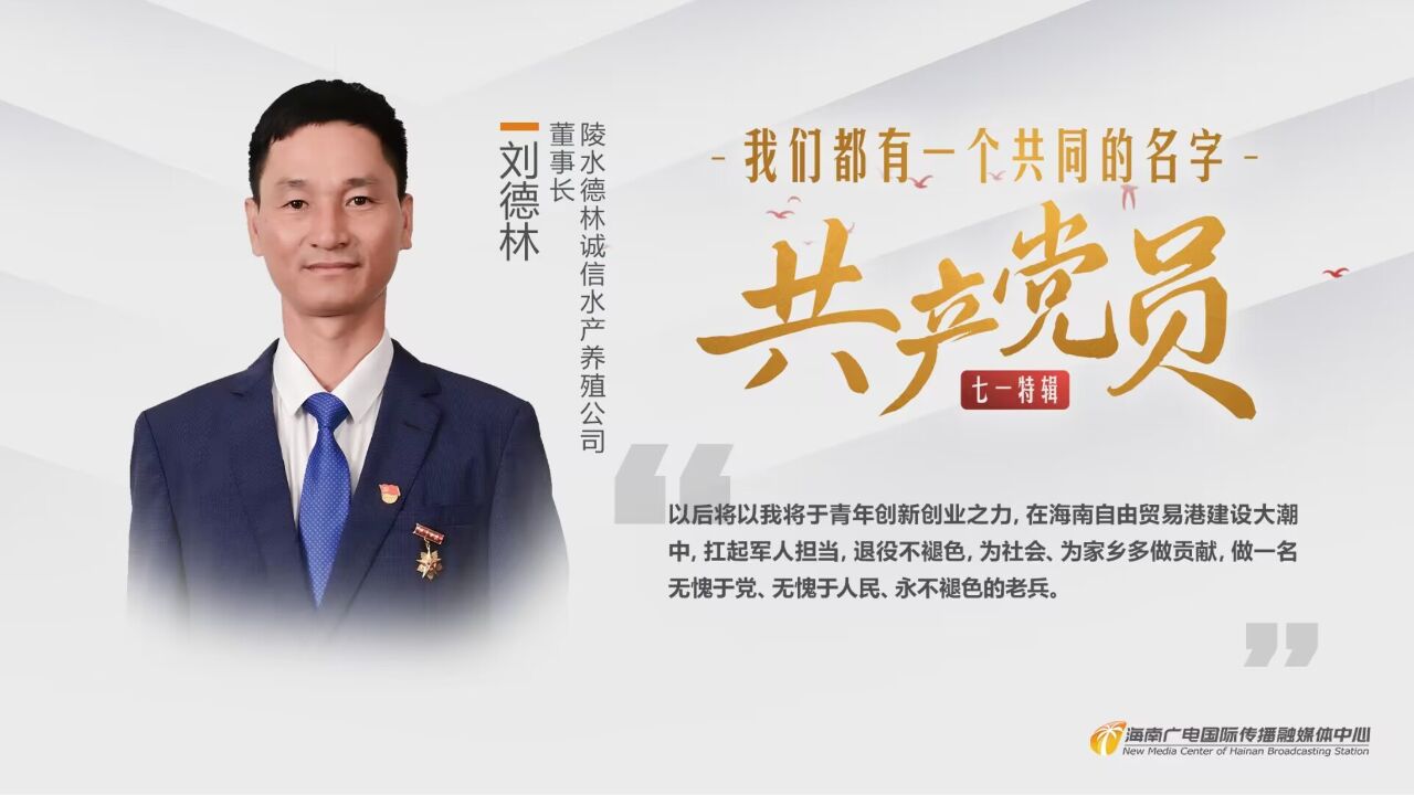 七一特辑③|我们都有一个共同的名字,中国共产党党员.本期关注退伍老兵、陵水德林诚信水产养殖公司董事长刘德林