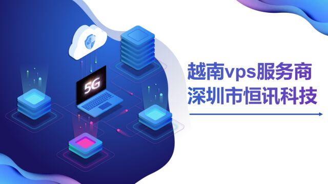 越南vps服务商深圳市恒讯科技