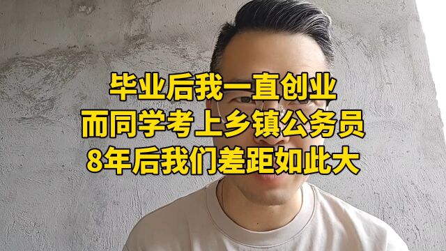 毕业后我一直创业,而同学考上乡镇公务员,8年后我们差距如此大