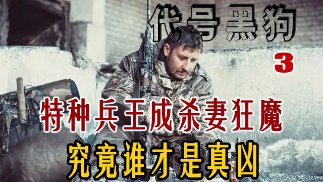 特种兵王不幸成为杀妻狂魔!究竟谁才是真正的凶手《代号黑狗3》