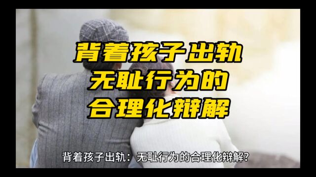 背着孩子出轨,无耻行为的合理化辩解